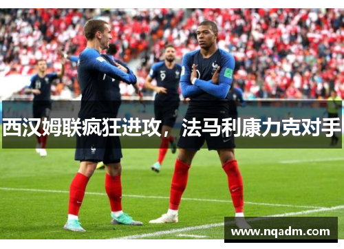 西汉姆联疯狂进攻，法马利康力克对手