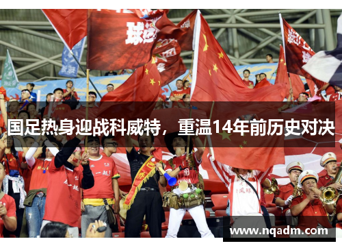 国足热身迎战科威特，重温14年前历史对决